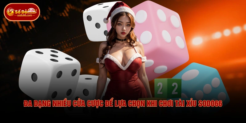 Đa dạng nhiều cửa cược để lựa chọn khi chơi Tài Xỉu SODO66