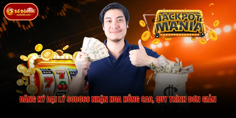 Đăng ký đại lý SODO66 nhận hoa hồng cao, quy trình đơn giản
