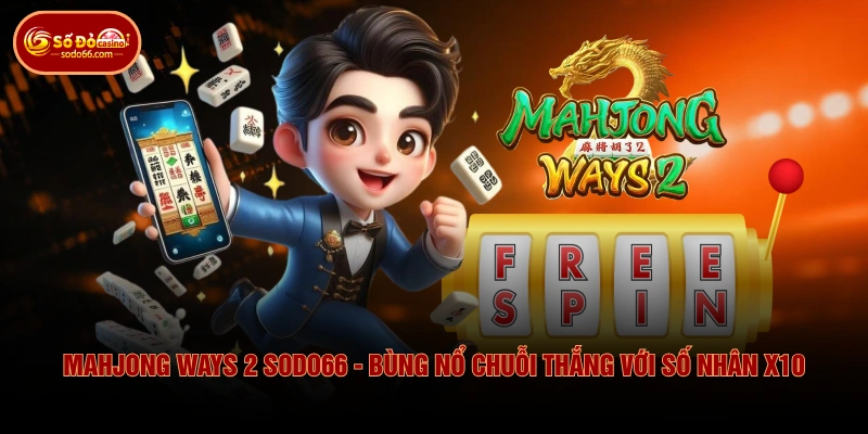 Mahjong Ways 2 SODO66 - Bùng Nổ Chuỗi Thắng Với Số Nhân x10