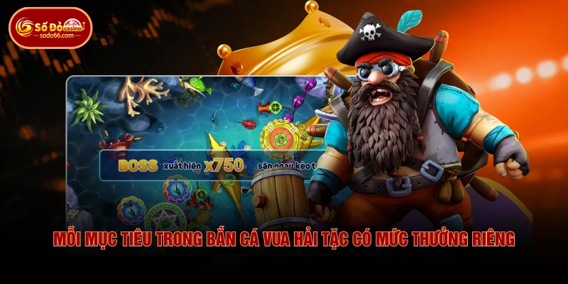 Mỗi mục tiêu trong bắn cá vua hải tặc có mức thưởng riêng