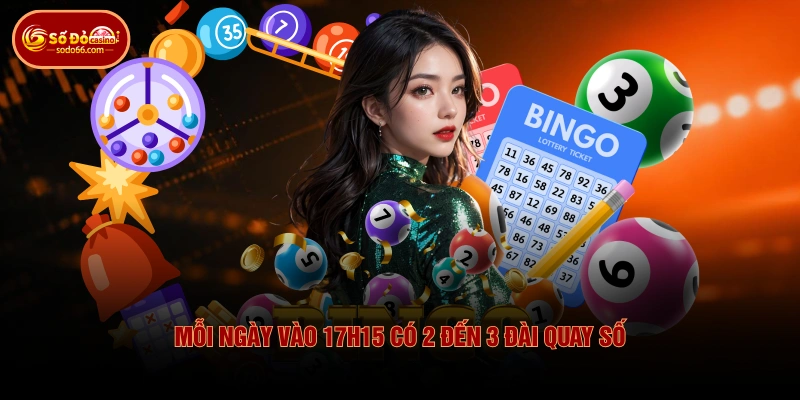 Mỗi ngày vào 17h15 có 2 đến 3 đài quay số